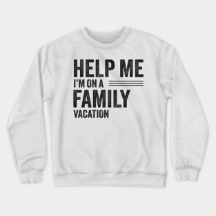 Help Me I'm on a Family Vacation Gift Crewneck Sweatshirt